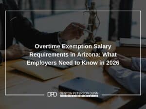 Overtime Exemption Salary Requirements in Arizona: What Employers Need to Know in 2026