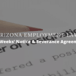 Arizona Employment Law: Two Weeks’ Notice and Severance Agreements