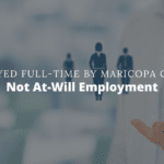 Employed Full-Time by Maricopa County Not At-Will Employment