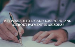 Is it possible to legally lose your land without payment in Arizona?