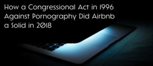 How a Congressional Act in 1996 Against Pornography Did Airbnb a Solid in 2018