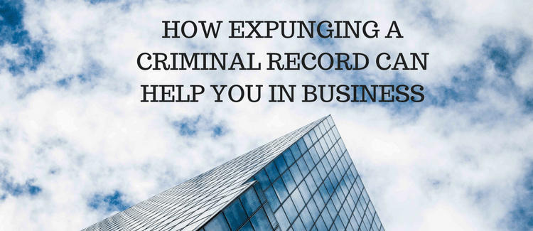 How Expunging A Criminal Record Can Help You In Business