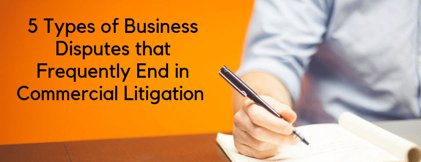 5 Types of Business Disputes that Frequently End in Commercial Litigation, Arizona Lawyers