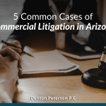 5 Common Cases of Commercial Litigation in Arizona