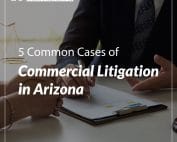 5 Common Cases of Commercial Litigation in Arizona