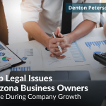 Top Legal Issues Arizona Business Owners Face During Company Growth