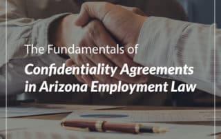 The Fundamentals of Confidentiality Agreements in Arizona Employment Law