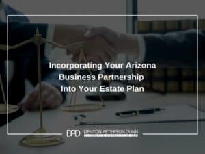 Incorporating Your Arizona Business Partnership Into Your Estate Plan