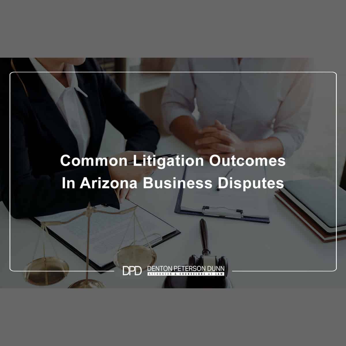 Common Litigation Outcomes In Arizona Business Disputes