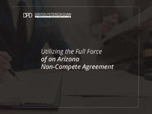 Utilizing the Full Force of an Arizona Non-Compete Agreement