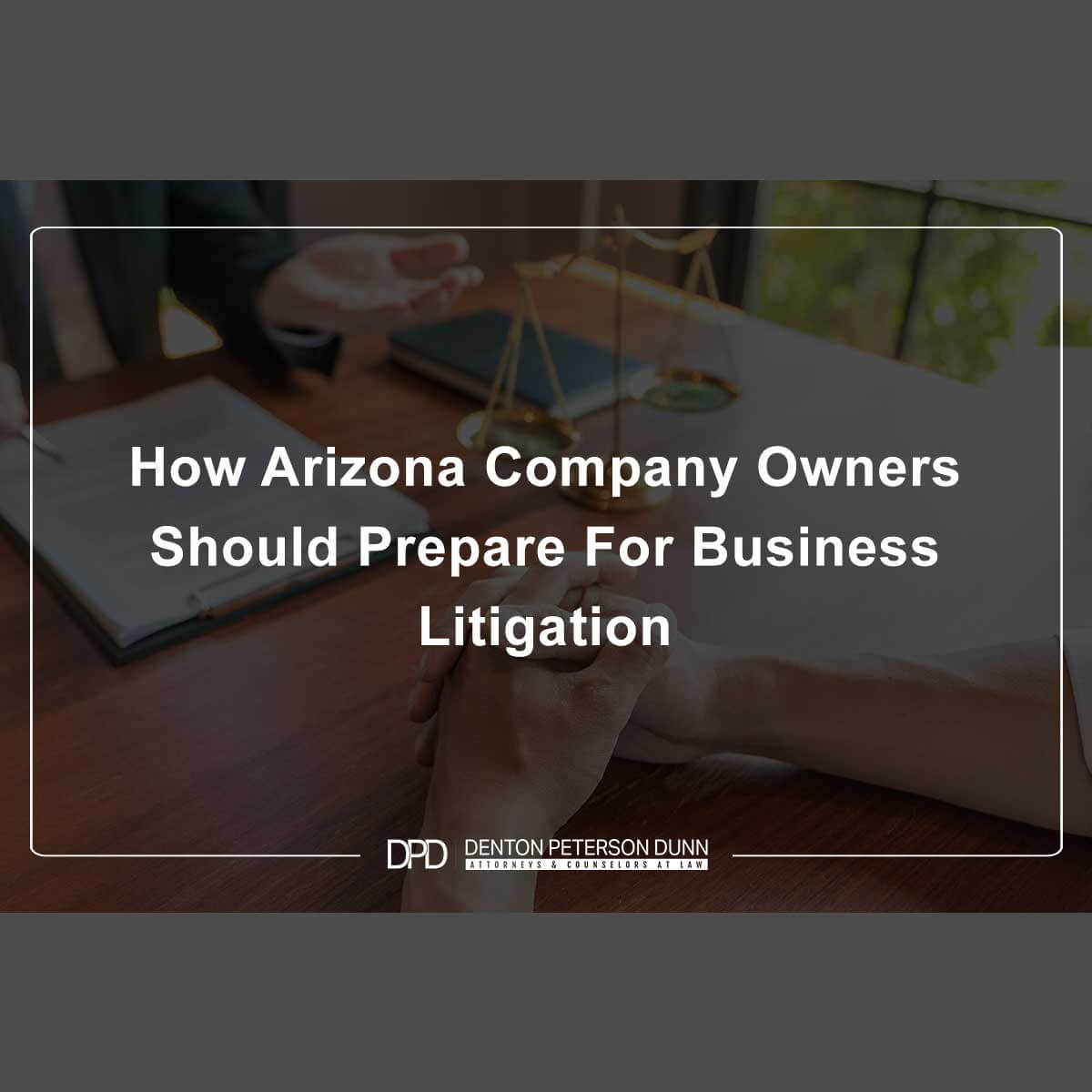 How Arizona Company Owners Should Prepare For Business Litigation
