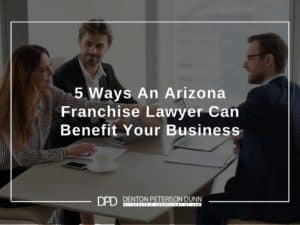 5 Ways An Arizona Franchise Lawyer Can Benefit Your Business