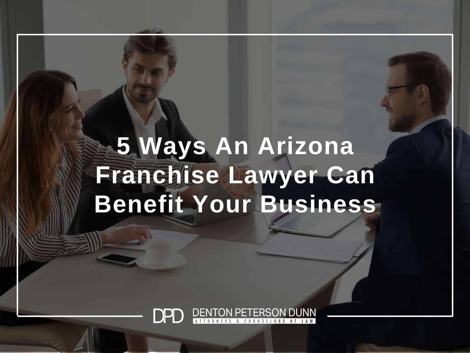 5 Ways An Arizona Franchise Lawyer Can Benefit Your Business