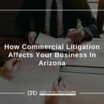 How Commercial Litigation Affects Your Business In Arizona