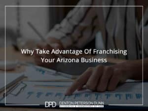 Why Take Advantage Of Franchising Your Arizona Business