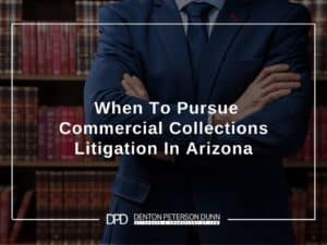 When To Pursue Commercial Collections Litigation In Arizona