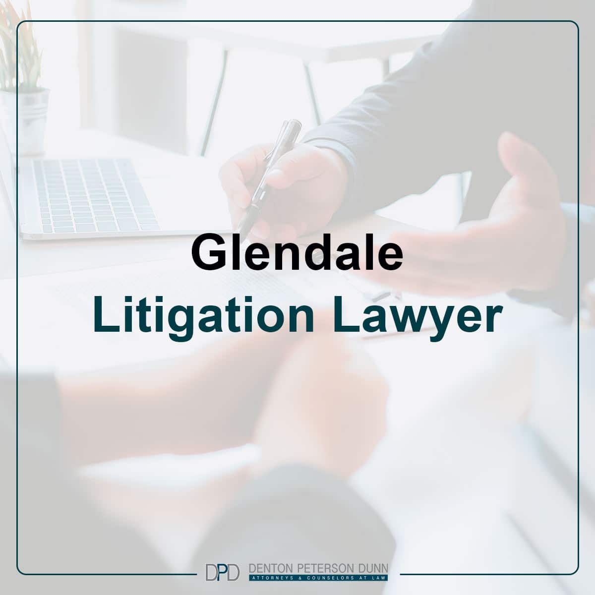 Glendale Litigation Lawyer | AZ Denton Peterson Dunn