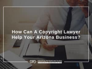 How Can A Copyright Lawyer Help Your Arizona Business?