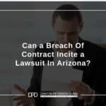 Can a Breach Of Contract Incite a Lawsuit In Arizona?