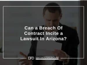 Can a Breach Of Contract Incite a Lawsuit In Arizona?