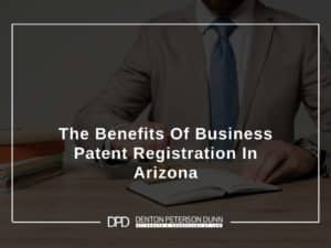 The-Benefits-Of-Business-Patent-Registration-In-Arizona.