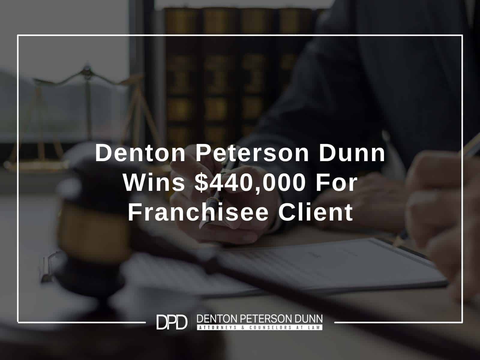 Denton Peterson Dunn Wins $440,000 For Franchisee Client