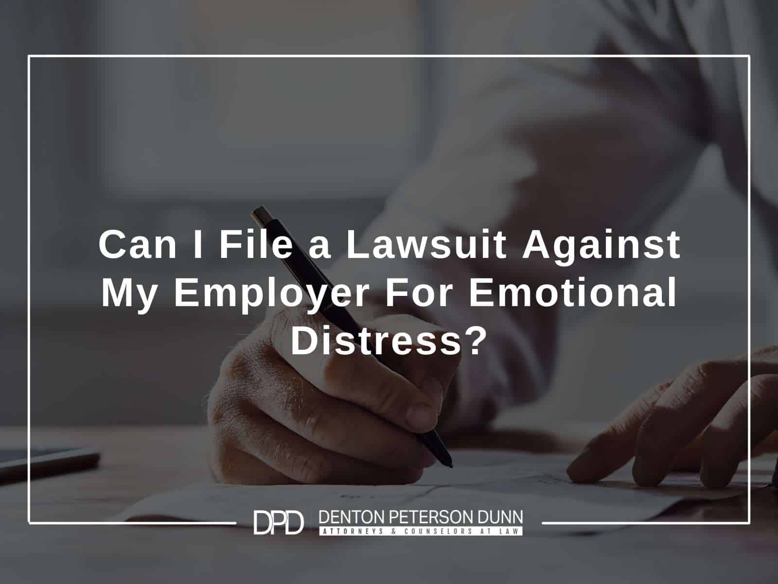 Can I File a Lawsuit Against My Employer For Emotional Distress?