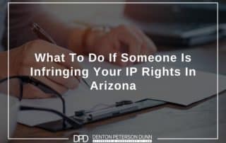 What To Do If Someone Is Infringing Your IP Rights In Arizona