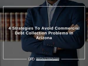 4 Strategies To Avoid Commercial Debt Collection Problems In Arizona