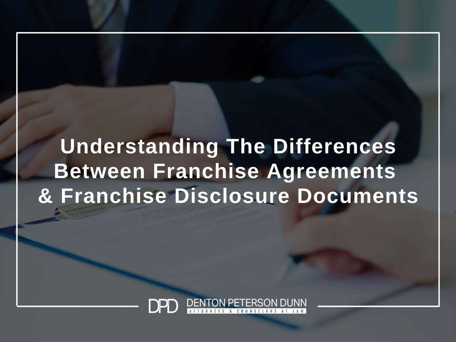 Understanding The Differences Between Franchise Agreements & Franchise Disclosure Documents
