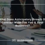 What Does Anticipatory Breach Of Contract Mean For You & Your Business