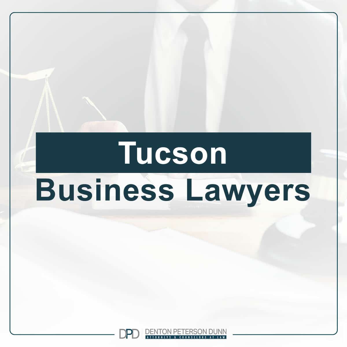 Specialized Tucson Business Lawyers At Denton Peterson Dunn