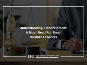 Understanding Embezzlement: A Must-Read For Small Business Owners