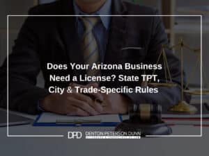 Does Your Arizona Business Need a License? State TPT, City, and Trade-Specific Rules